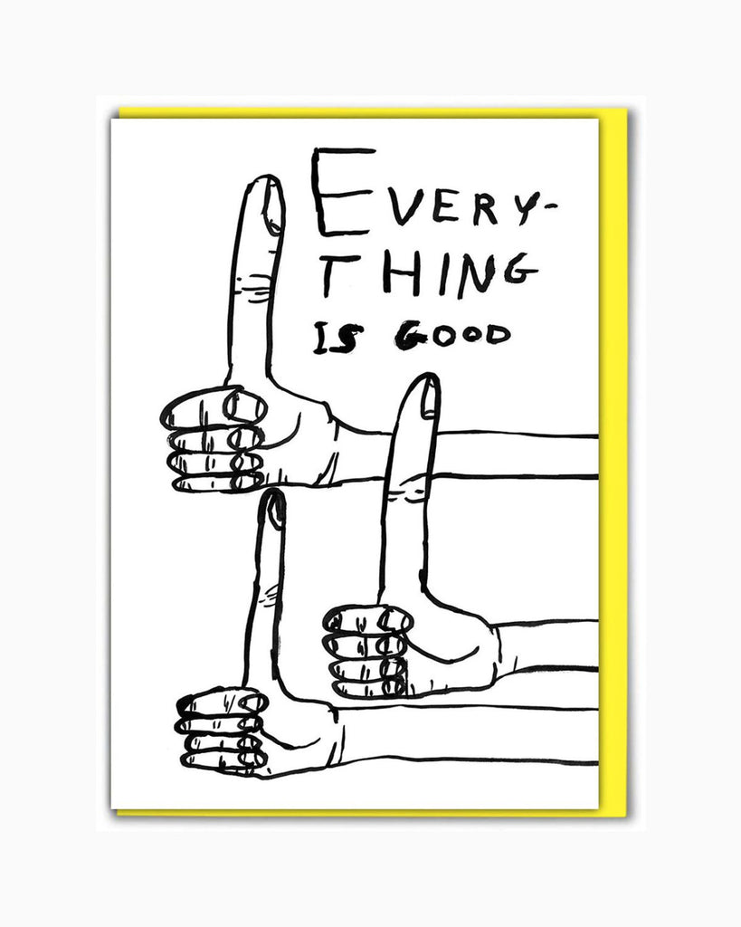 Artist designed card by David Shrigley. The card has black painted line drawings of three thumbs up hands with really long thumbs. In black handwriting it reads 'Everything is good.'